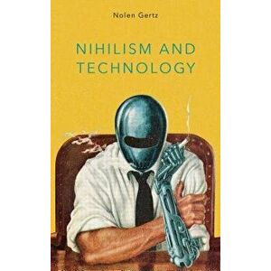 Nihilism and Technology, Paperback - Nolen Gertz imagine