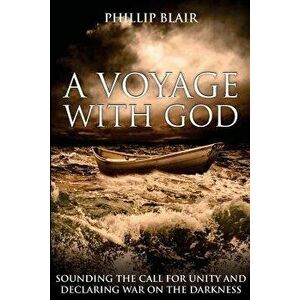 A Voyage with God: Sounding the Call for Unity and Declaring War on the Darkness - Phillip Blair imagine