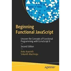 Beginning Functional JavaScript: Uncover the Concepts of Functional Programming with Ecmascript 8, Paperback - Anto Aravinth imagine