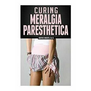 Curing Meralgia Paresthetica: Burning Thigh Pain Treatment, Paperback - Dr Godfree Roberts imagine
