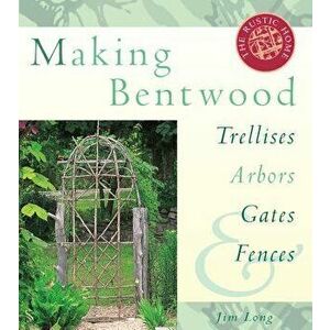 Making Bentwood Trellises, Arbors, Gates & Fences, Paperback - Jim Long imagine