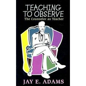 Teaching to Observe: The Counselor as Teacher, Paperback - Jay Edward Adams imagine