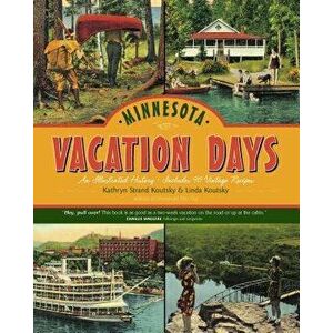 Minnesota Vacation Days: An Illustrated History, Hardcover - Kathryn Strand Koutsky imagine