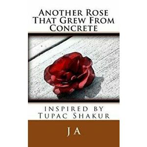 Another Rose That Grew From Concrete: inspired by Tupac Shakur, Paperback - J. A imagine