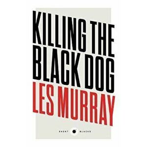Short Black 10: Killing the Black Dog, Paperback - Les Murray imagine