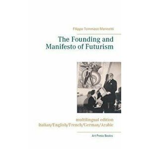 The Founding and Manifesto of Futurism (Multilingual Edition), Paperback - Filippo Tommaso Marinetti imagine