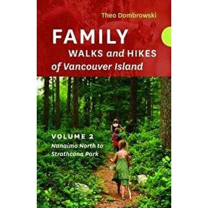 Family Walks and Hikes of Vancouver Island a Volume 2: Streams, Lakes, and Hills from Nanaimo North to Strathcona Park, Paperback - Theo Dombrowski imagine
