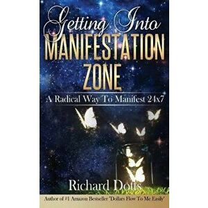 Getting Into Manifestation Zone, Paperback - Richard Dotts imagine