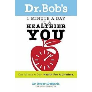 Dr. Bob's 1 Minute a Day to a Healthier You: One Minute a Day, Health for a Lifetime, Paperback - Robert DeMaria imagine