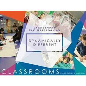 Dynamically Different Classrooms: Create Spaces That Spark Learning, Paperback - Claire Gadsby imagine