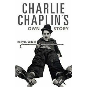 Charlie Chaplin's Own Story, Paperback - Harry Geduld imagine