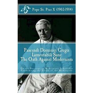 Pascendi Dominici Gregis: On the Doctrine of the Modernists & the Oath, Paperback - Pope St Pius X. imagine