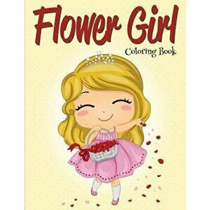 Flower Girl: Coloring Book (Wedding Coloring Book), Paperback - Speedy Publishing LLC imagine