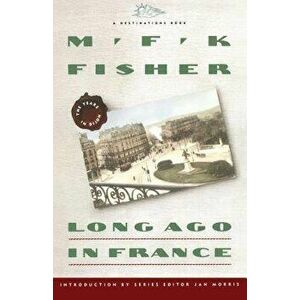 Long Ago in France: The Years in Dijon, Paperback - M. F. K. Fisher imagine