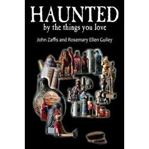 Haunted by the Things You Love, Paperback - John Zaffis imagine