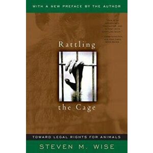 Rattling the Cage: Toward Legal Rights for Animals, Paperback - Steven Wise imagine