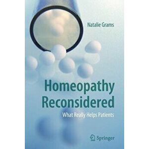 Homeopathy Reconsidered: What Really Helps Patients, Paperback - Natalie Grams imagine
