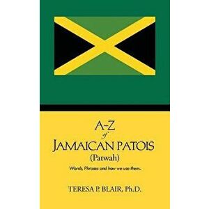 A-Z of Jamaican Patois (Patwah): Words, Phrases and How We Use Them., Paperback - Teresa P. Blair Ph. D. imagine