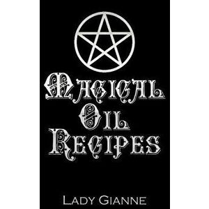 Magical Oil Recipes, Paperback - Lady Gianne imagine