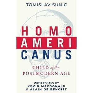 Homo Americanus: Child of the Postmodern Age, Paperback - Tomislav Sunic imagine