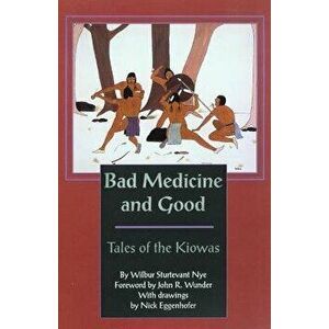 Bad Medicine and Good: Tales of the Kiowas, Paperback - Wilbur Sturtevant Nye imagine