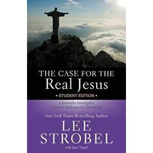 The Case for the Real Jesus Student Edition: A Journalist Investigates Current Challenges to Christianity, Paperback - Lee Strobel imagine