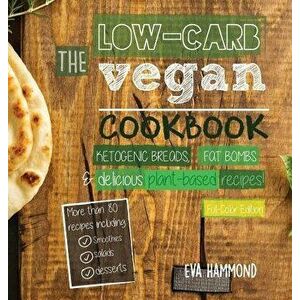 The Low Carb Vegan Cookbook: Ketogenic Breads, Fat Bombs & Delicious Plant Based Recipes (Full-Color Edition), Hardcover - Eva Hammond imagine