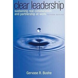 Clear Leadership: Sustaining Real Collaboration and Partnership at Work, Paperback - Gervase R. Bushe imagine