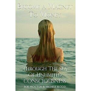 Become a Magnet to Money Through the Sea of Unlimited Consciousness, Paperback - Michele Blood imagine