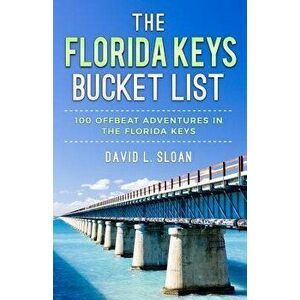 The Florida Keys Bucket List: 100 Offbeat Adventures From Key Largo To Key West, Paperback - David L. Sloan imagine