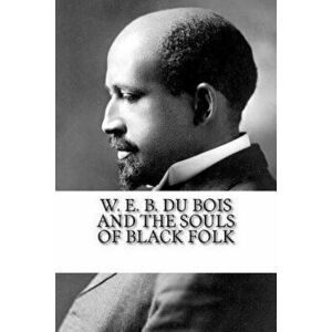 W. E. B. Du Bois and the Souls of Black Folk, Paperback - W. E. B. Du Bois imagine