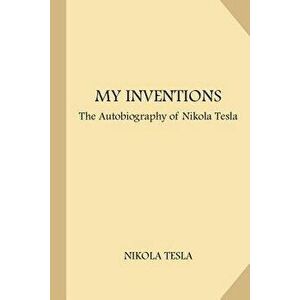 My Inventions: The Autobiography of Nikola Tesla (Large Print), Paperback - Nikola Tesla imagine