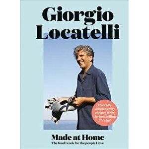 Made at Home: The Food I Cook for the People I Love, Hardcover - Giorgio Locatelli imagine