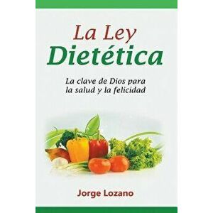 La Ley Dietetica: La Clave de Dios Para La Salud y La Felicidad, Paperback - Jorge Lozano imagine