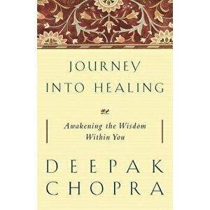 Journey Into Healing: Awakening the Wisdom Within You, Paperback - Deepak Chopra imagine