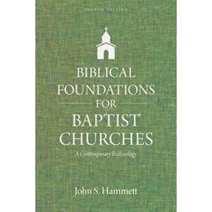 Biblical Foundations for Baptist Churches: A Contemporary Ecclesiology, Paperback - John S. Hammett imagine
