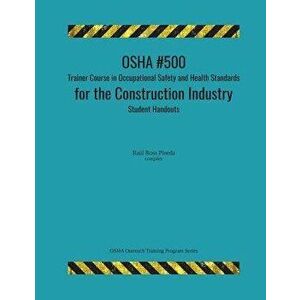 OSHA #500 Trainer Course in Occupational Safety and Health Standards for the Construction Industry; Student Handouts, Paperback - Raul Ross Pineda imagine