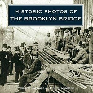 Historic Photos of the Brooklyn Bridge, Hardcover - John B. Manbeck imagine