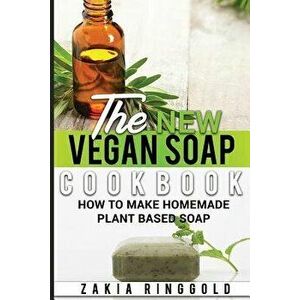 The New Vegan Soap Cookbook: How to Make Homemade Plant Based Soap, Paperback - Zakia Ringgold imagine
