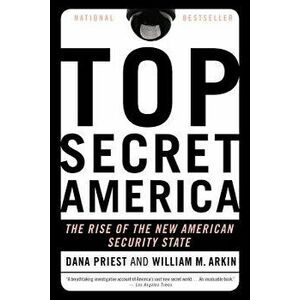 Top Secret America: The Rise of the New American Security State, Paperback - Dana Priest imagine