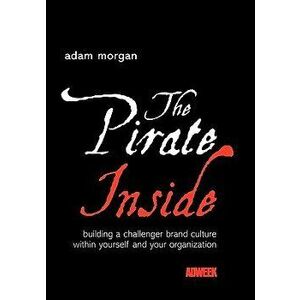 The Pirate Inside: Building a Challenger Brand Culture Within Yourself and Your Organization - Adam Morgan imagine