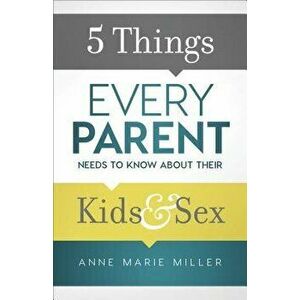 5 Things Every Parent Needs to Know about Their Kids and Sex, Paperback - Anne Marie Miller imagine