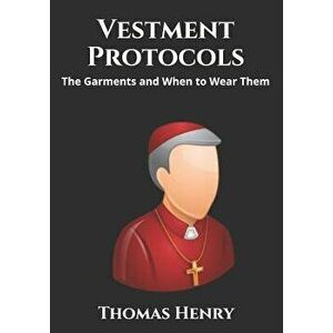 Vestment Protocols: The Garments and When to Wear Them, Paperback - Thomas F. Henry Jr imagine
