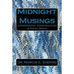 Midnight Musings: Interpersonal Communication & Social Media, Paperback - Dr Marcus C. Shepard imagine