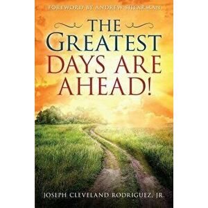 The Greatest Days Are Ahead!, Paperback - Jr. Joseph Cleveland Rodriguez imagine