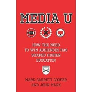 Media U: How the Need to Win Audiences Has Shaped Higher Education - John Marx imagine