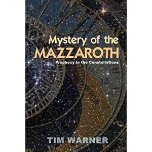 Mystery of the Mazzaroth: Prophecy in the Constellations, Paperback - Tim Warner imagine