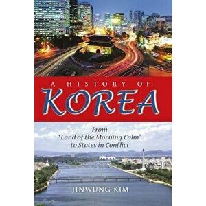 A History of Korea: From "land of the Morning Calm" to States in Conflict, Hardcover - Jinwung Kim imagine