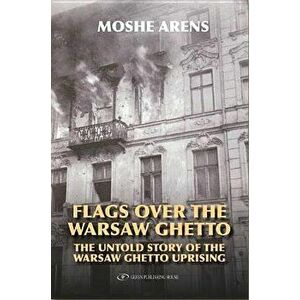 Flags Over the Warsaw Ghetto: The Untold Story of the Warsaw Ghetto Uprising, Paperback - Moshe Arens imagine