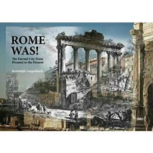 Rome Was!: The Eternal City, from Piranesi to the Present, Paperback - Randolph Langenbach imagine